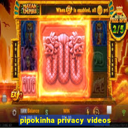 pipokinha privacy videos